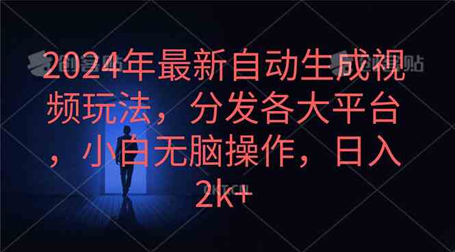 （10094期）2024年最新自动生成视频玩法，分发各大平台，小白无脑操作，日入2k+-占领资源网