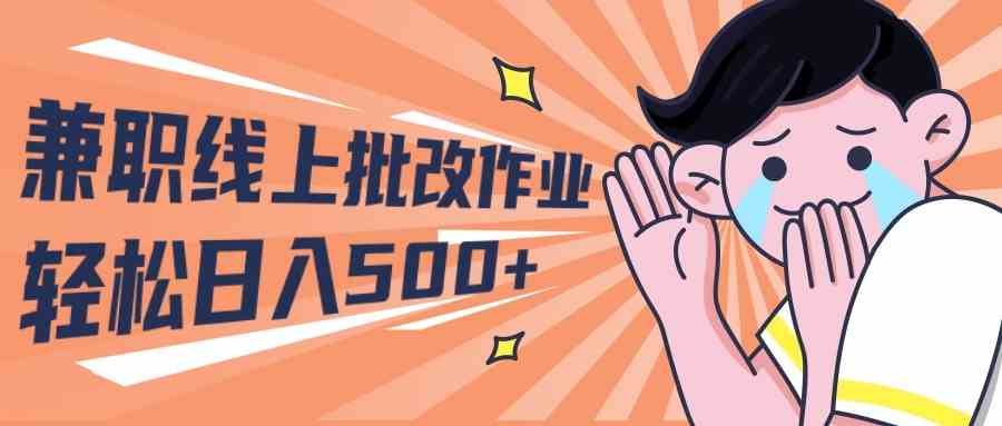 （10026期）2024兼职线上批改作业学生宝妈轻松日入500+-占领资源网