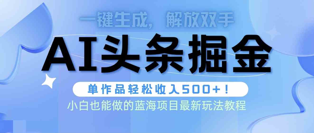 （9984期）头条AI掘金术最新玩法，全AI制作无需人工修稿，一键生成单篇文章收益500+-占领资源网
