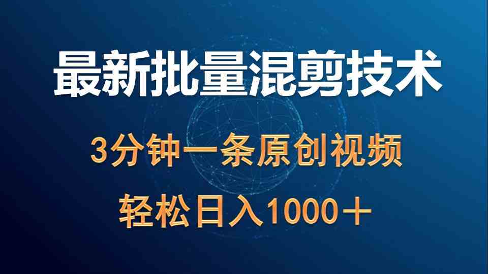 （9982期）最新批量混剪技术撸收益热门领域玩法，3分钟一条原创视频，轻松日入1000＋-占领资源网