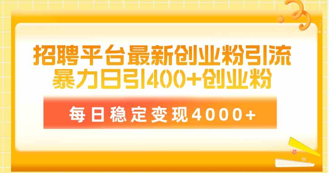 （10053期）招聘平台最新创业粉引流技术，简单操作日引创业粉400+，每日稳定变现4000+-占领资源网