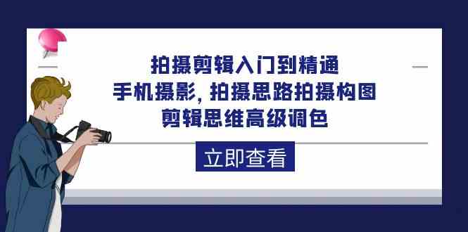 （10048期）拍摄剪辑入门到精通，手机摄影 拍摄思路拍摄构图 剪辑思维高级调色-92节-占领资源网