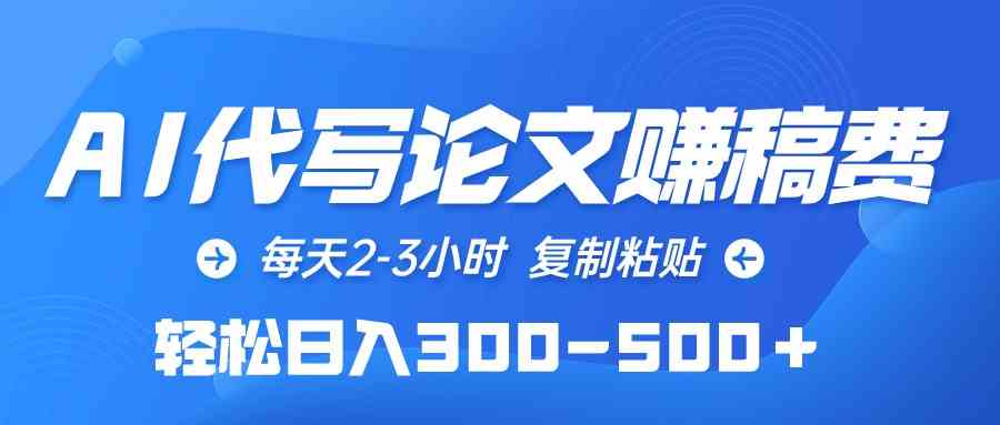 （10042期）AI代写论文赚稿费，每天2-3小时，复制粘贴，轻松日入300-500＋-占领资源网