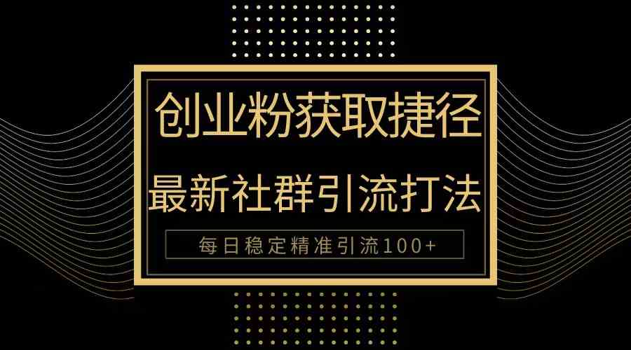 （10040期）创业粉捷径！最新被动引流方法大揭秘，实现每日100+精准引流-占领资源网