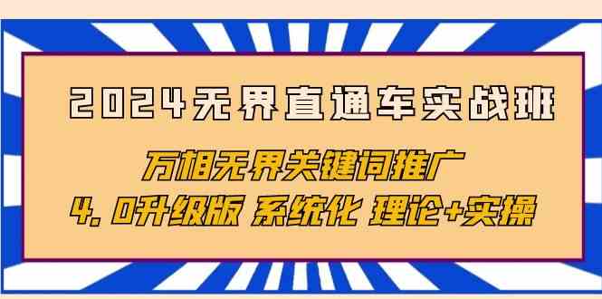 （10075期）2024无界直通车实战班，万相无界关键词推广，4.0升级版 系统化 理论+实操-占领资源网