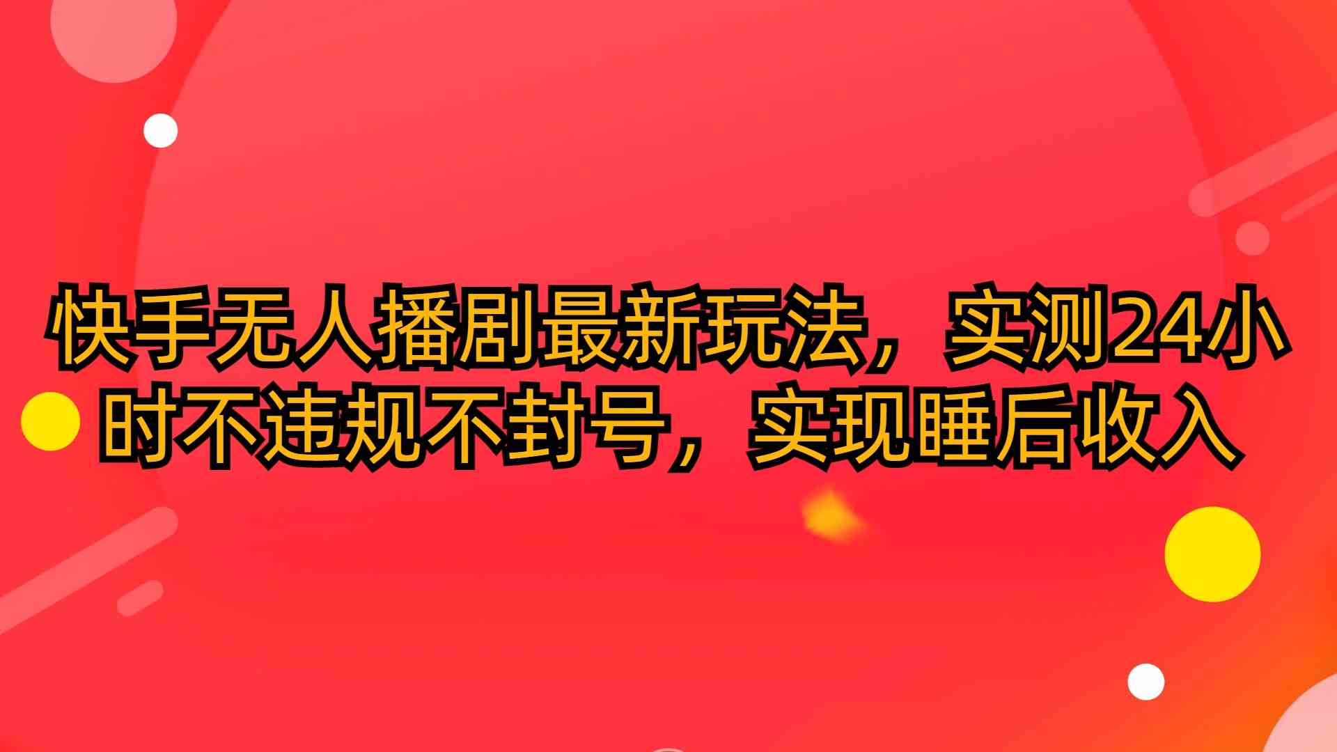 （10068期）快手无人播剧最新玩法，实测24小时不违规不封号，实现睡后收入-占领资源网