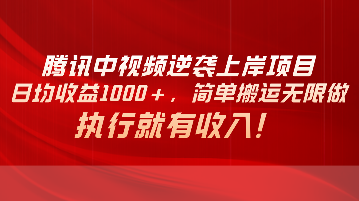 （10518期）腾讯中视频项目，日均收益1000+，简单搬运无限做，执行就有收入-占领资源网