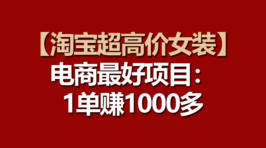 （10514期）【淘宝超高价女装】电商最好项目：一单赚1000多-占领资源网