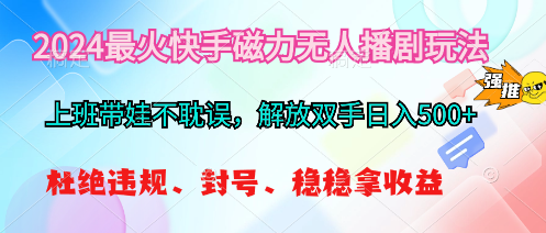 （10481期）2024最火快手磁力无人播剧玩法，解放双手日入500+-占领资源网