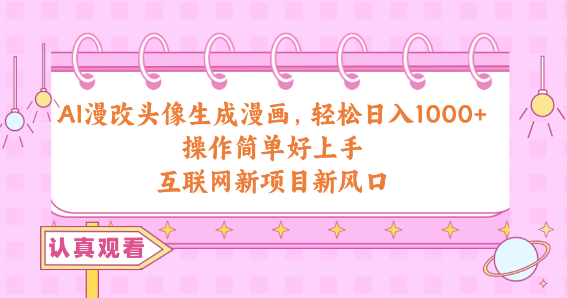 （10387期）AI漫改头像生成漫画，轻松日入1000+，操作简单好上手，互联网新项目新风口-占领资源网