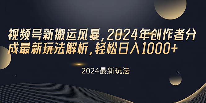 （10386期）视频号新搬运风暴，2024年创作者分成最新玩法解析，轻松日入1000+-占领资源网