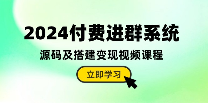 （10383期）2024付费进群系统，源码及搭建变现视频课程（教程+源码）-占领资源网