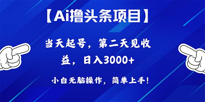 （10334期）Ai撸头条，当天起号，第二天见收益，日入3000+-占领资源网