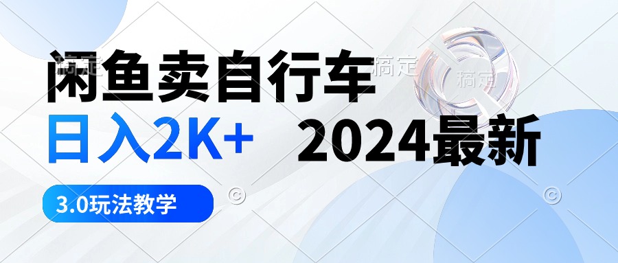 （10296期）闲鱼卖自行车 日入2K+ 2024最新 3.0玩法教学-占领资源网