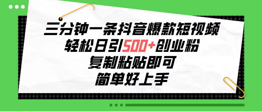 （10291期）三分钟一条抖音爆款短视频，轻松日引500+创业粉，复制粘贴即可，简单好…-占领资源网