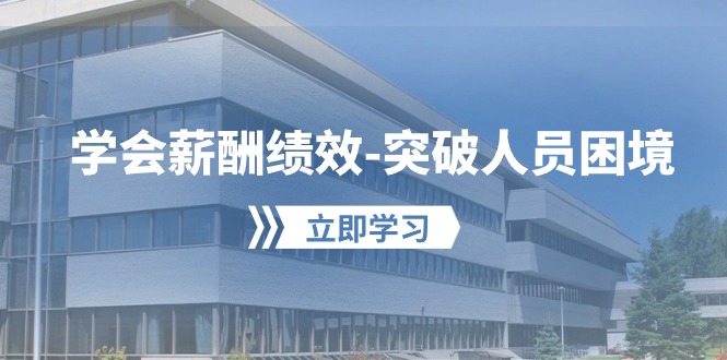 （10277期）学会薪酬绩效-突破人员困境：建立自己的【薪酬+绩效】体系，企业与员工…-占领资源网