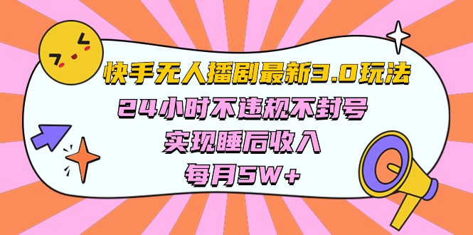 （10255期）快手 最新无人播剧3.0玩法，24小时不违规不封号，实现睡后收入，每…-占领资源网