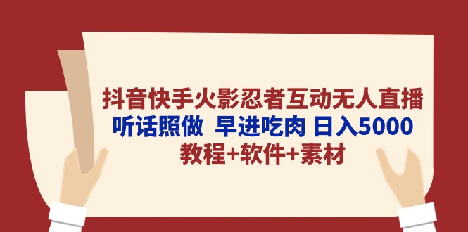 （10255期）抖音快手火影忍者互动无人直播 听话照做  早进吃肉 日入5000+教程+软件…-占领资源网