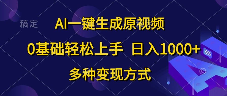 （10695期）AI一键生成原视频，0基础轻松上手，日入1000+，多种变现方式-占领资源网