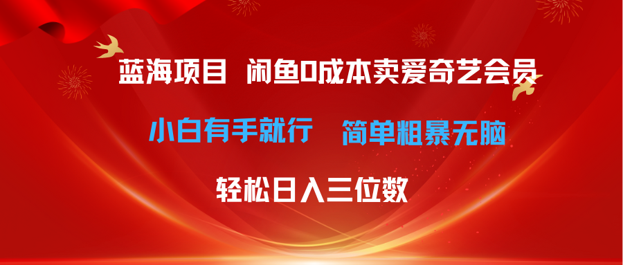 （10784期）最新蓝海项目咸鱼零成本卖爱奇艺会员小白有手就行 无脑操作轻松日入三位数-占领资源网