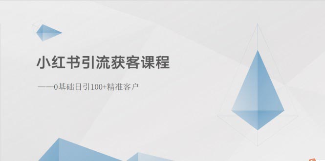 （10698期）小红书引流获客课程：0基础日引100+精准客户-占领资源网