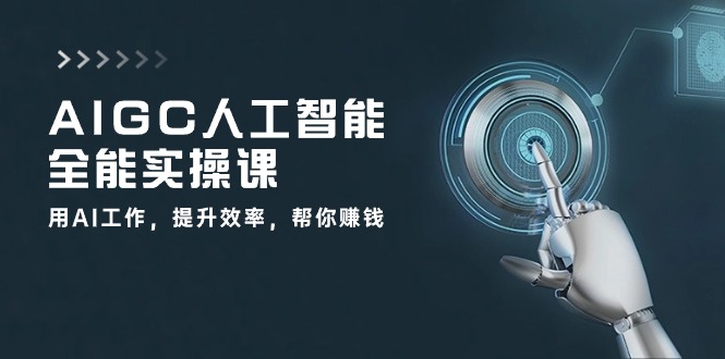 （10762期）AIGC 人工智能全能实操课：用AI工作，提升效率，帮你赚钱（33节课）-占领资源网