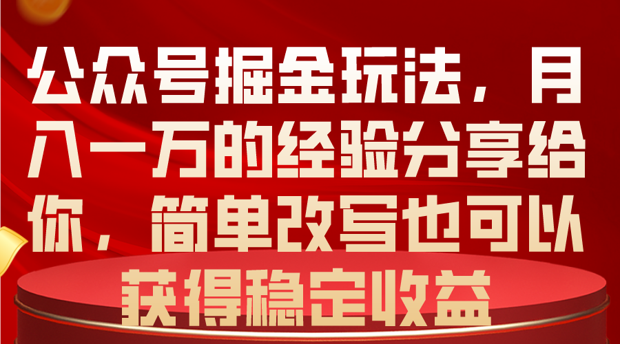 （10753期）公众号掘金玩法，月入一万的经验分享给你，简单改写也可以获得稳定收益-占领资源网