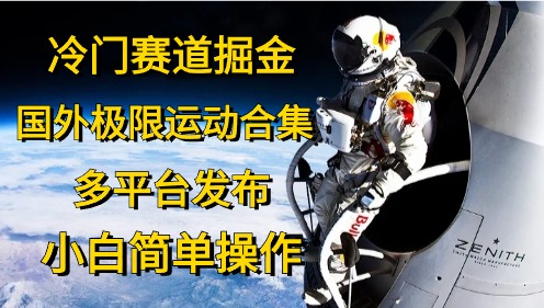 （10745期）冷门赛道掘金，国外极限运动视频合集，多平台发布，小白简单操作-占领资源网