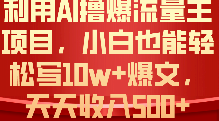 （10646期）利用 AI撸爆流量主收益，小白也能轻松写10W+爆款文章，轻松日入500+-占领资源网