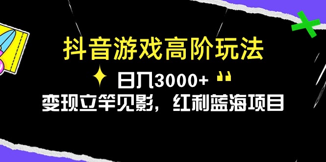 （10620期）抖音游戏高阶玩法，日入3000+，变现立竿见影，红利蓝海项目-占领资源网