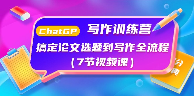 （10617期）ChatGPT写作训练营：搞定论文选题到写作全流程（7节视频课）-占领资源网