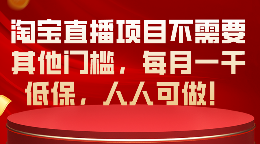 （10614期）淘宝直播项目不需要其他门槛，每月一千低保，人人可做！-占领资源网