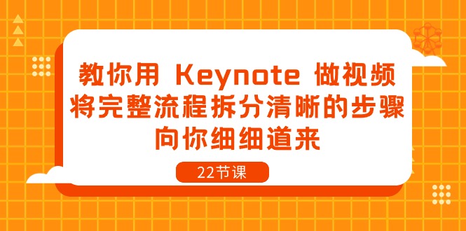 （10610期）教你用 Keynote 做视频，将完整流程拆分清晰的步骤，向你细细道来-22节课-占领资源网