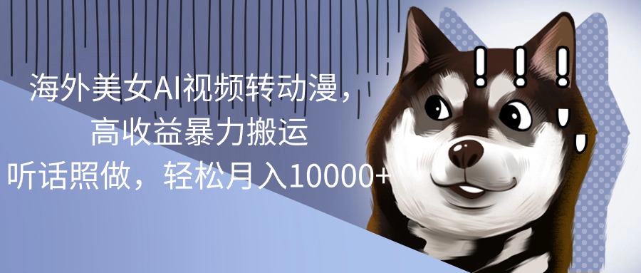 （10593期）海外美女AI视频转动漫，高收益暴力搬运，听话照做，轻松月入10000+-占领资源网