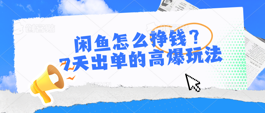 （10575期）闲鱼怎么挣钱？7天出单的高爆玩法-占领资源网