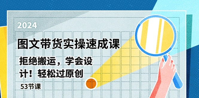 （10569期）最新图文带货实操速成课，拒绝搬运，学会设计！轻松过原创  (53节课)-占领资源网