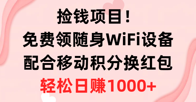 （10551期）捡钱项目！免费领随身WiFi设备+移动积分换红包，有手就行，轻松日赚1000+-占领资源网
