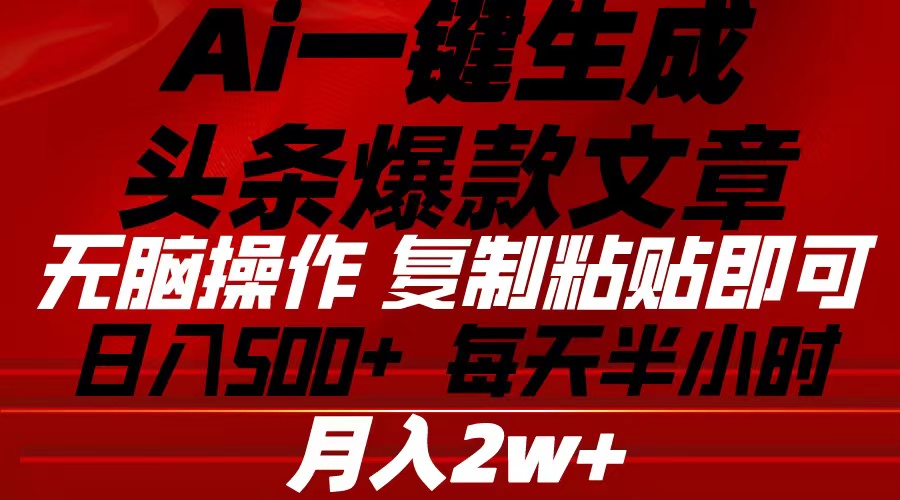 （10550期）Ai一键生成头条爆款文章 复制粘贴即可简单易上手小白首选 日入500+-占领资源网