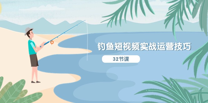 （10980期）钓鱼短视频实战运营技巧，系统性讲解定位ip策划  能听懂，能落地，能实操-占领资源网