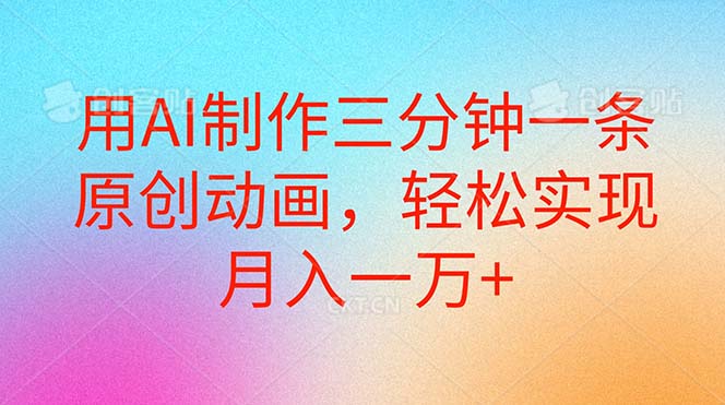 （10976期）用AI制作三分钟一条原创动画，轻松实现月入一万+-占领资源网