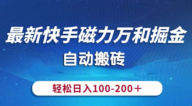 （10956期）最新快手磁力万和掘金，自动搬砖，轻松日入100-200，操作简单-占领资源网
