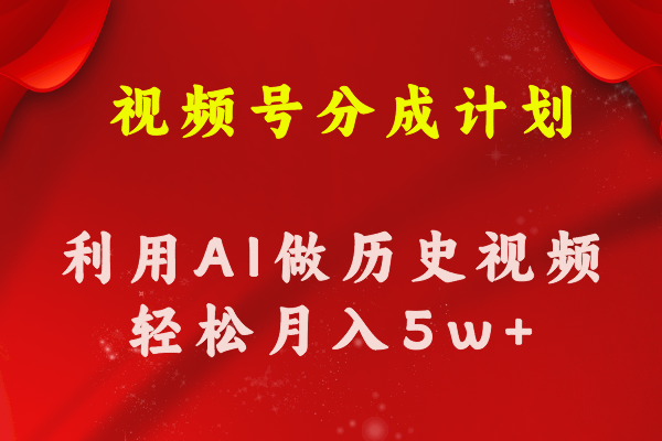 （11066期）视频号创作分成计划  利用AI做历史知识科普视频 月收益轻松50000+-占领资源网