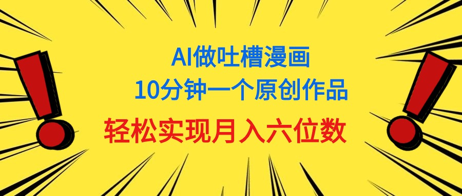 （11065期）用AI做中式吐槽漫画，10分钟一个原创作品，轻松实现月入6位数-占领资源网