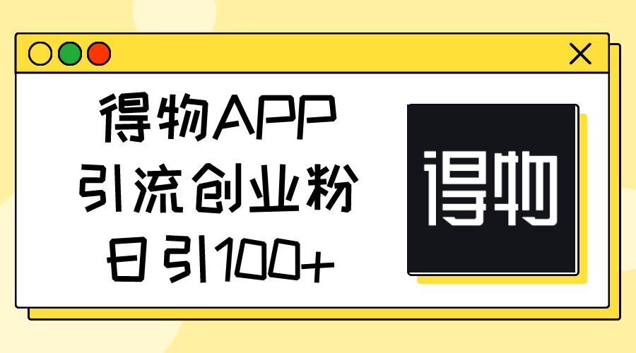 （11027期）得物APP引流创业粉，日引100+-占领资源网