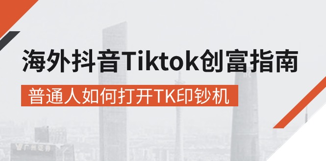 （10936期）海外抖音-Tiktok 创富指南，普通人如何打开TK印钞机-占领资源网