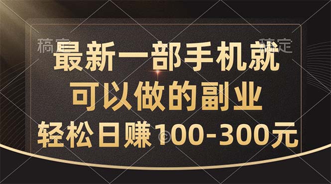（10926期）最新一部手机就可以做的副业，轻松日赚100-300元-占领资源网
