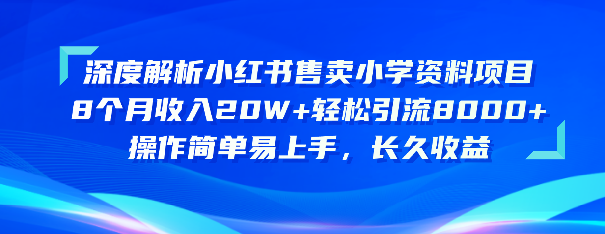 （10910期）深度解析小红书售卖小学资料项目 8个月收入20W+轻松引流8000+操作简单…-占领资源网