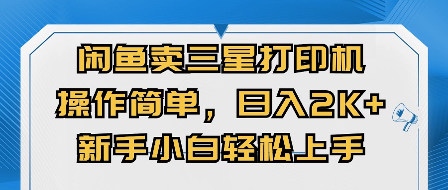 （10903期）闲鱼卖三星打印机，操作简单，日入2000+，新手小白轻松上手-占领资源网