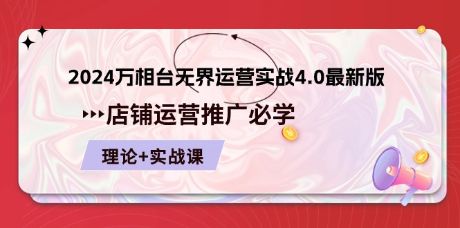 （10892期）2024-万相台 无界 运营实战4.0最新版，店铺 运营推广必修 理论+实操-占领资源网
