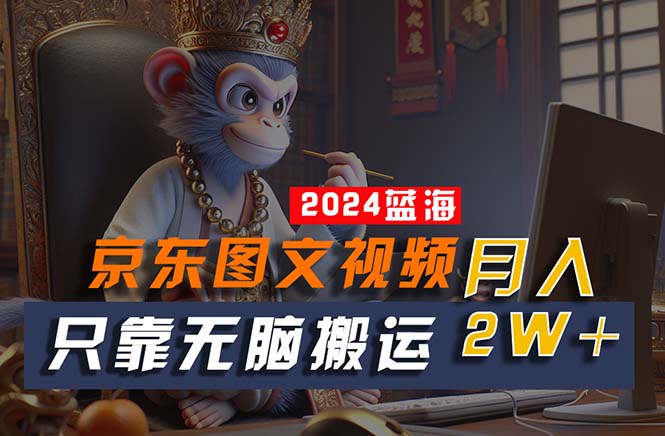 （10879期）2024最新蓝海项目，只靠无脑搬运，不需要剪辑，有手就会，京东图文视频…-占领资源网